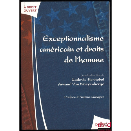 EXCEPTIONNALISME AMÉRICAIN ET DROITS DE L’HOMME, Sous la dir. de Ludovic Hennebel et Arnaud Van Waeyenberge, Préface de Antoi...