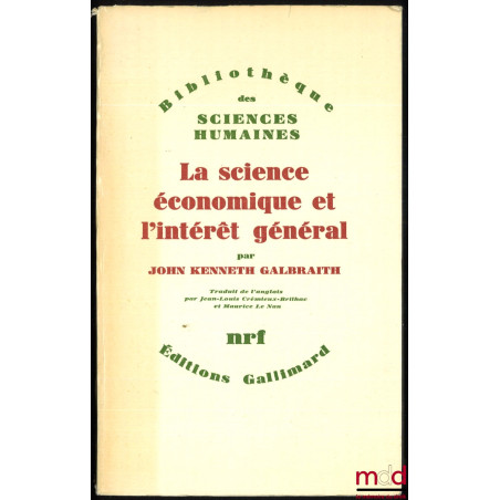 LA SCIENCE ÉCONOMIQUE ET L’INTÉRÊT GÉNÉRAL, traduit de l’anglais par Jean-Louis Crémieux-Brilhac et Maurice Le Nan, Bibl. des...