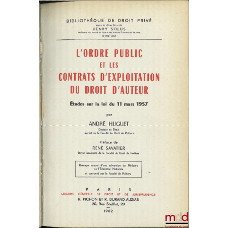 L’ORDRE PUBLIC ET LES CONTRATS D’EXPLOITATION DU DROIT D’AUTEUR, Études sur la loi du 11 mars 1957, Préface de René Savatier,...