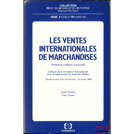 LES VENTES INTERNATIONALES DE MARCHANDISES (Problèmes juridiques d’actualité), Avant-propos Yves Guyon, Colloque de la Fondat...