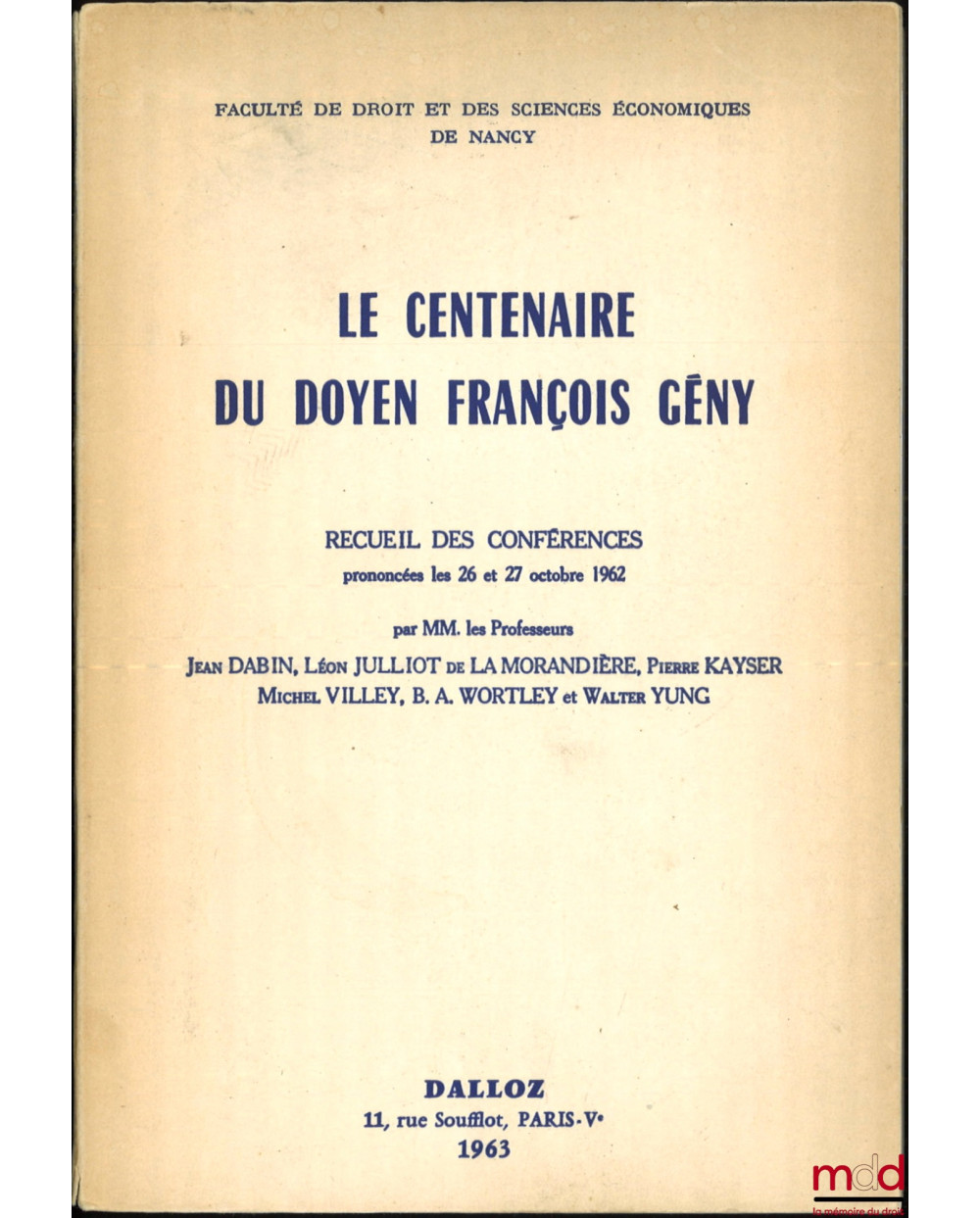 LE CENTENAIRE DU DOYEN FRANÇOIS GÉNY, Recueil des conférences prononcées les 26 et 27 octobre 1962 par MM. les Professeurs Je...