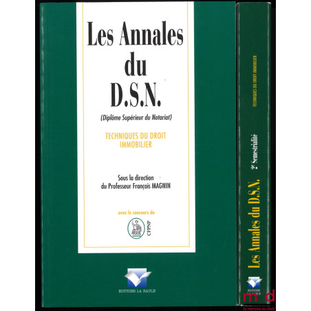 LES ANNALES DU D.S.N. (Diplôme Supérieur du Notariat) : TECHNIQUES DU DROIT IMMOBILIER, sous la direction de François Magnin,...