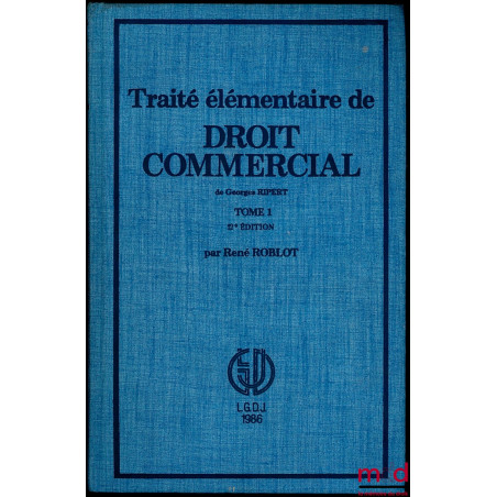 TRAITÉ ÉLÉMENTAIRE DE DROIT COMMERCIAL, t. I : 12e éd. et t. II : 10e éd. par René ROBLOT