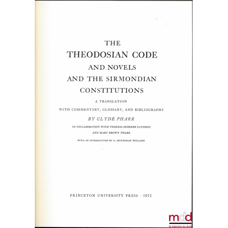 THE THEODOSIAN CODE AND NOVELS AND THE SIRMONDIAN CONSTITUTIONS, a translation with commentary, glossary, and bibliography, i...