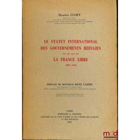 LE STATUT INTERNATIONAL DES GOUVERNEMENTS RÉFUGIÉS ET LE CAS DE LA FRANCE LIBRE 1939-1945, Préface de René Cassin