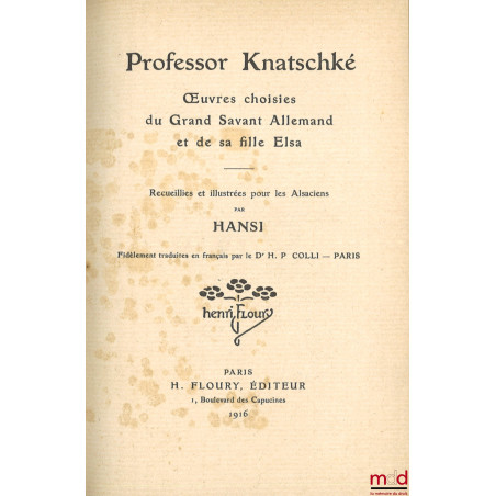 PROFESSOR KNATSCHKÉ, Œuvres choisies du Grand Savant Allemand et de sa fille Elsa, Recueillies et illustrées pour les Alsacie...