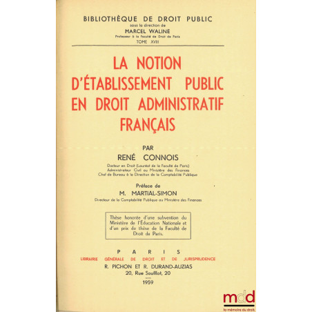 LA NOTION D’ÉTABLISSEMENT PUBLIC EN DROIT ADMINISTRATIF FRANÇAIS, Préface de Martial-Simon, Bibl. de droit public, t. XVIII