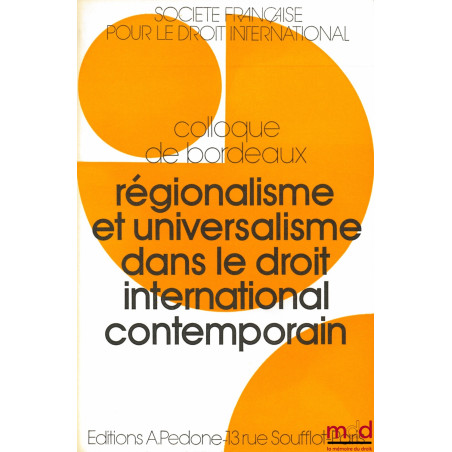 RÉGIONALISME ET UNIVERSALISME DANS LE DROIT INTERNATIONAL CONTEMPORAIN, Colloque de Bordeaux (20-22 mai 1976) de la Société F...
