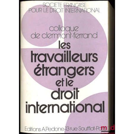 LES TRAVAILLEURS ÉTRANGERS ET LE DROIT INTERNATIONAL, Colloque de Clermont-Ferrand (25-27 mai 1978), coll. de la Société Fran...