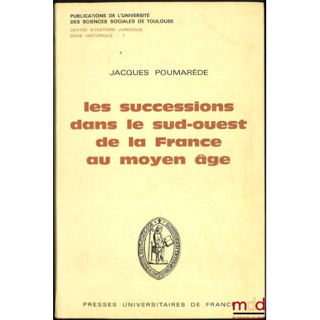 LES SUCCESSIONS DANS LE SUD-OUEST DE LA FRANCE AU MOYEN-ÂGE, Géographie coutumière et mutations sociales, Préface de Paul Our...