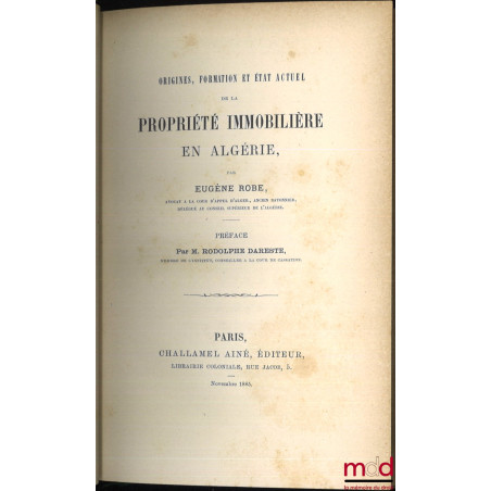 ORIGINES, FORMATION ET ÉTAT ACTUEL DE LA PROPRIÉTÉ IMMOBILIÈRE EN ALGÉRIE, Préface de Rodolphe Dareste