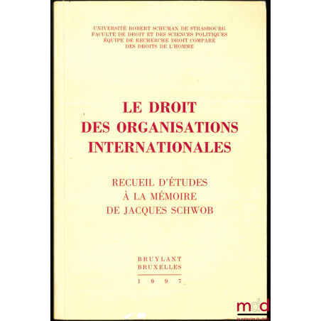 LE DROIT DES ORGANISATIONS INTERNATIONALES, Recueil d’études à la mémoire de Jacques Schwob, Préface de Gérard Cohen-Jonathan...