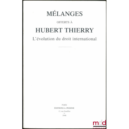 L’ÉVOLUTION DU DROIT INTERNATIONAL. Mélanges offerts à Hubert THIERRY, avant-propos de Emmanuel Decaux et Serge Sur