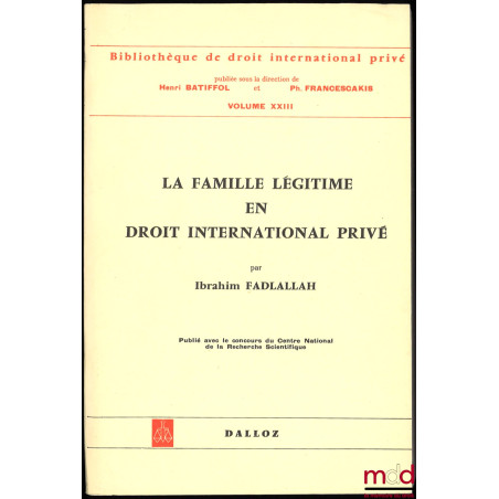 LA FAMILLE LÉGITIME EN DROIT INTERNATIONAL PRIVÉ (Le domaine de la loi applicable aux effets du mariage), Préface de Henri Ba...