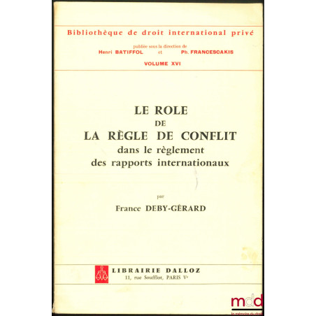 LE RÔLE DE LA RÈGLE DE CONFLIT DANS LE RÈGLEMENT DES RAPPORTS INTERNATIONAUX, Bibl. de droit international privé, vol. XVI