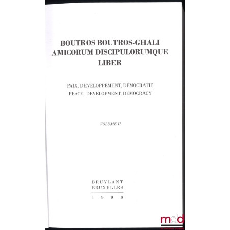 Boutros Boutros-Ghali AMICORUM DISCIPULORUMQUE LIBER. Paix, Développement, Démocratie / Peace, Development, Democracy, vol. I...