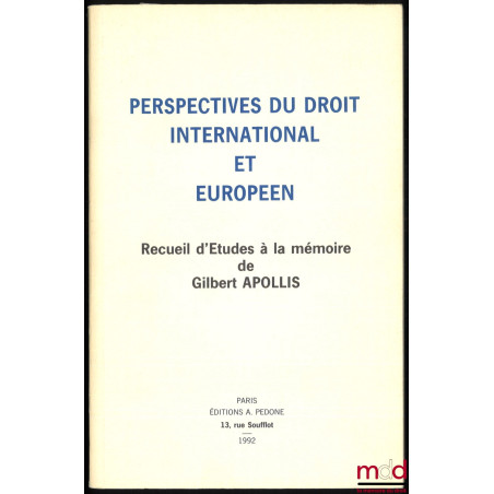 PERSPECTIVES DU DROIT INTERNATIONAL ET EUROPÉEN, Recueil d’Études à la mémoire de Gilbert APOLLIS, avant-propos de René-Jean ...
