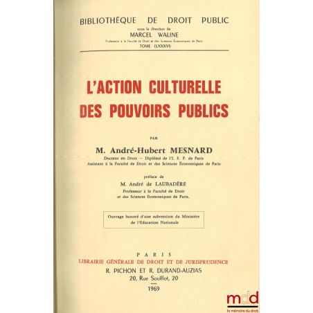 L’ACTION CULTURELLE DES POUVOIRS PUBLICS, Préface de André de Laubadère, Bibl. de droit public, t. LXXXVI