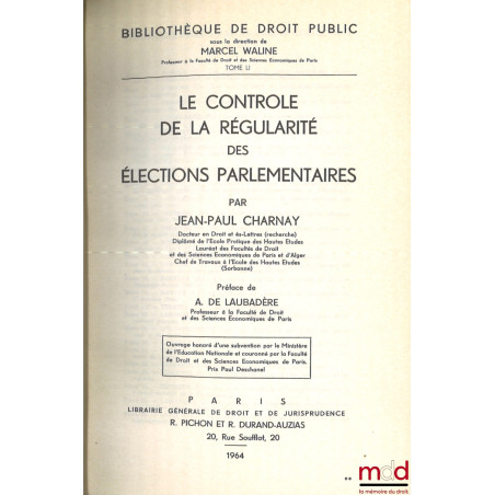 LE CONTRÔLE DE LA RÉGULARITÉ DES ÉLECTIONS PARLEMENTAIRES, Préface de André de Laubadère, Bibl. de droit public, t. LI