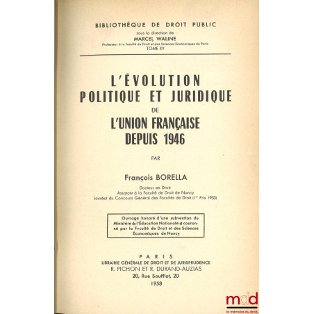 L’ÉVOLUTION POLITIQUE ET JURIDIQUE DE L’UNION FRANÇAISE DEPUIS 1946, Bibl. de droit public, tome XV