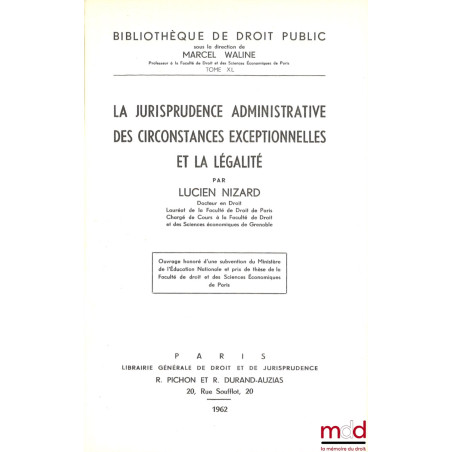 LA JURISPRUDENCE ADMINISTRATIVE DES CIRCONSTANCES EXCEPTIONNELLES ET LA LÉGALITÉ, Bibl. de droit public, t. XL