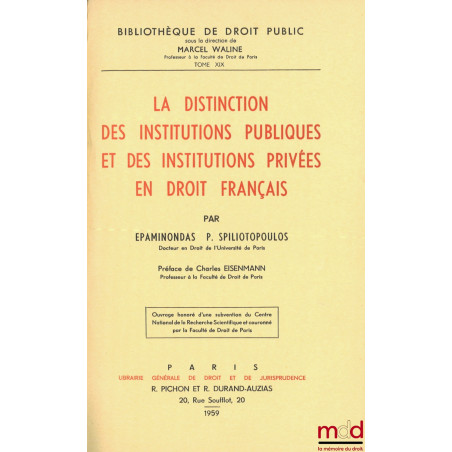 LA DISTINCTION DES INSTITUTIONS PUBLIQUES ET DES INSTITUTIONS PRIVÉES EN DROIT FRANÇAIS, Préface de Charles Eisenmann, Bibl. ...