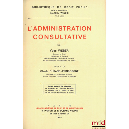 L’ADMINISTRATION CONSULTATIVE, Préface de Claude Durand-Prinborgne, Bibl. de droit public, t. LXXXII