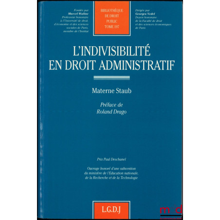 L’INDIVISIBILITÉ EN DROIT ADMINISTRATIF, Préface de Roland Drago, Bibl. de droit public, t. 197