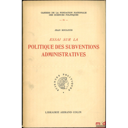 ESSAI SUR LA POLITIQUE DES SUBVENTIONS ADMINISTRATIVES, Préface de Louis Roland, Cahiers de la fondation nationale des scienc...