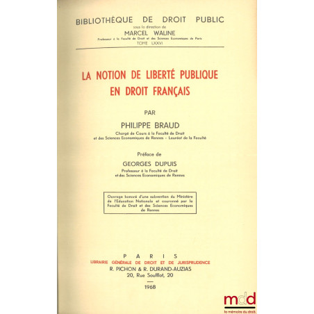 LA NOTION DE LIBERTÉ PUBLIQUE EN DROIT FRANÇAIS, Préface de Georges Dupuis, Bibl. de droit public, t. LXXVI