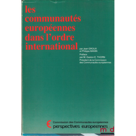 LES COMMUNAUTÉS EUROPÉENNES DANS L’ORDRE INTERNATIONAL, Préface G. E. Thorn, coll. Perspectives européennes