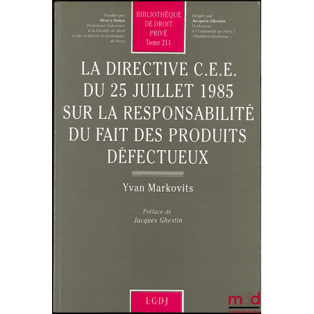 LA DIRECTIVE C.E.E. DU 25 JUILLET 1985 SUR LA RESPONSABILITÉ DU FAIT DES PRODUITS DÉFECTUEUX, Préface de Jacques Ghestin, Bib...