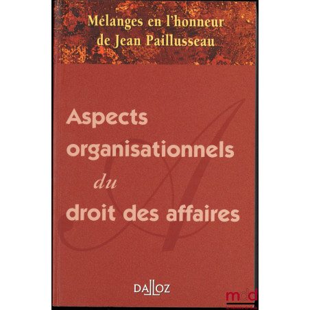 ASPECTS ORGANISATIONNELS DU DROIT DES AFFAIRES, Mélanges en l’honneur de Jean Paillusseau
