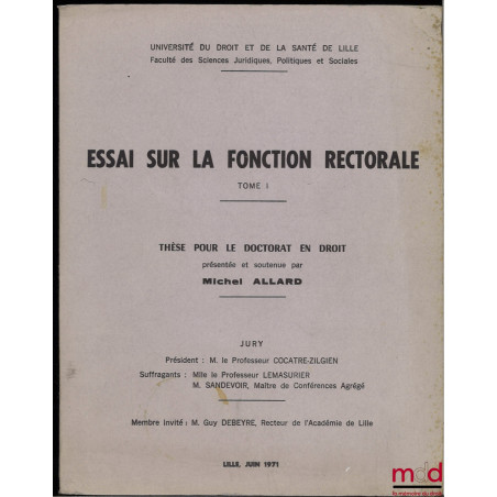 ESSAI SUR LA FONCTION RECTORALE, Thèse pour le Doctorat en droit présentée et soutenue en juin 1971 devant l’Université du dr...
