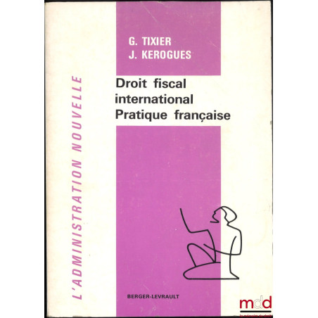 DROIT FISCAL INTERNATIONAL, Pratique Française, Coll. L’Administration Nouvelle