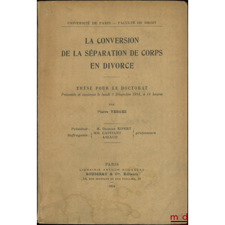 LA CONVERSION DE LA SÉPARATION DE CORPS EN DIVORCE, Thèse (Président : Georges Ripert ; Suffragants : Capitant, Amiaud)