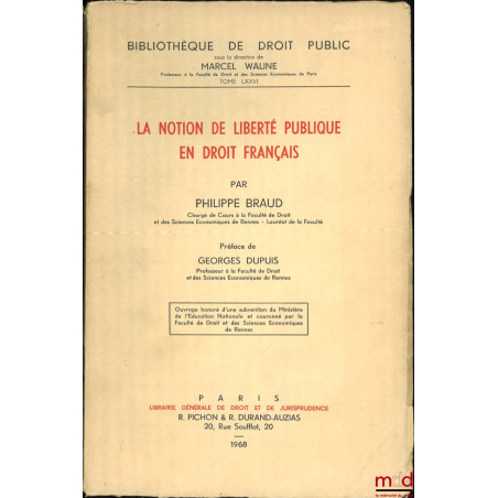 LA NOTION DE LIBERTÉ PUBLIQUE EN DROIT FRANÇAIS, Préface de Georges Dupuis, Bibl. de droit public, t. LXXVI