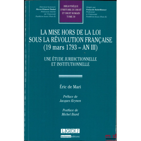 LA MISE HORS DE LA LOI SOUS LA RÉVOLUTION FRANÇAISE (19 MARS 1793 - AN III), Une étude juridictionnelle et institutionnelle, ...