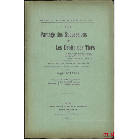 LE PARTAGE DES SUCCESSIONS ET LES DROITS DES TIERS, Thèse (Président : M. Planiol ; Suffragants : M. Massigli et M. Bartin), ...