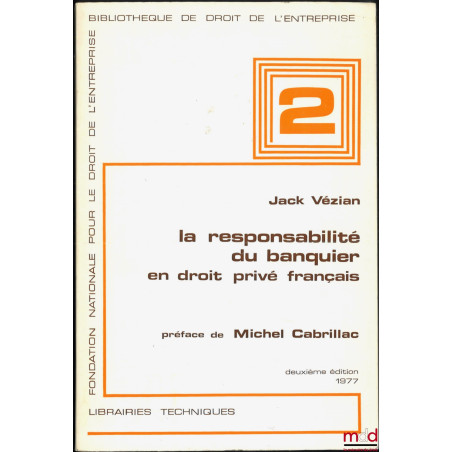 LA RESPONSABILITÉ DU BANQUIER EN DROIT PRIVÉ FRANÇAIS, Préface de Michel Cabrillac, 2e éd., Bibl. de droit de l’entreprise de...