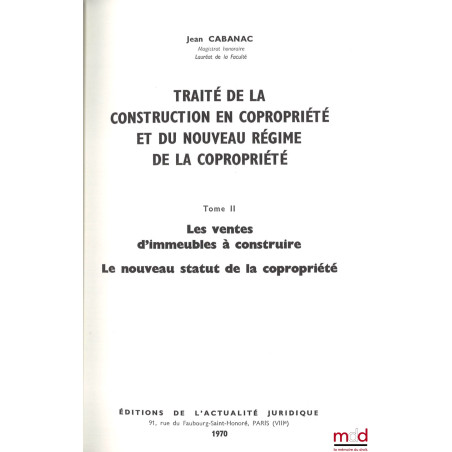 TRAITÉ DE LA CONSTRUCTION EN COPROPRIÉTÉ ET DU NOUVEAU RÉGIME DE LA COPROPRIÉTÉ, :t. I : Promoteurs, Sociétés de constructio...