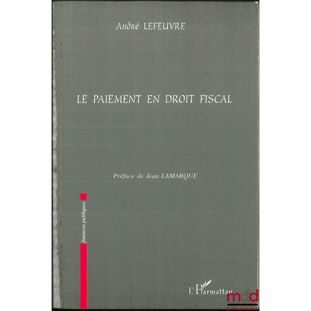 LE PAIEMENT EN DROIT FISCAL, Préface de Jean Lamarque, coll. Finances publiques