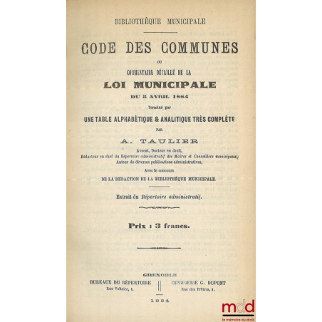 CODE DES COMMUNES Ou commentaire détaillé de la loi municipale du 5 avril 1884, Terminé par une table alphabétique & analytiq...