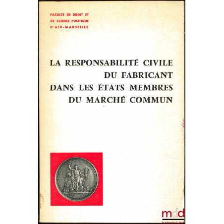 LA RESPONSABILITÉ CIVILE DU FABRICANT DANS LES ÉTATS MEMBRES DU MARCHÉ COMMUN, Faculté de droit et de science politique d’Aix...