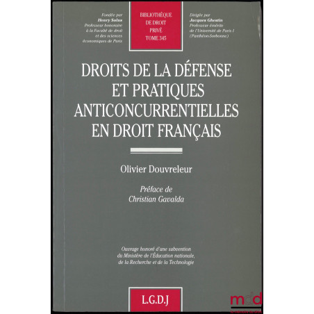 DROITS DE LA DÉFENSE ET PRATIQUES ANTICONCURRENTIELLES EN DROIT FRANÇAIS, préface de Christian Gavalda, Bibl. de droit privé,...