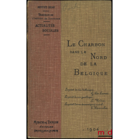 LE CHARBON DANS LE NORD DE LA BELGIQUE, Le Point de vue technique, G. De Leener., Le Point de vue juridique, L. Wodon., Le Po...