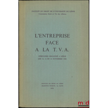 L’ENTREPRISE FACE À LA T.V.A., Séminaire organisé à Liège les 13, 14 et 15 novembre 1969, Faculté de droit de l’Université de...