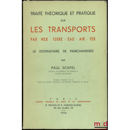 TRAITÉ THÉORIQUE ET PRATIQUE SUR LES TRANSPORTS PAR MER, TERRE, EAU, AIR, FER. LE DESTINATAIRE DE MARCHANDISES