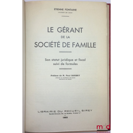 LE GÉRANT DE LA SOCIÉTÉ DE FAMILLE, Son statut juridique et fiscal suivi de formules, Préface de M. Paul Barbry