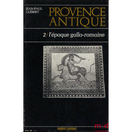 PROVENCE ANTIQUE :t. I : Des origines à la conquête romaine ;t. II : L’époque gallo-romaine